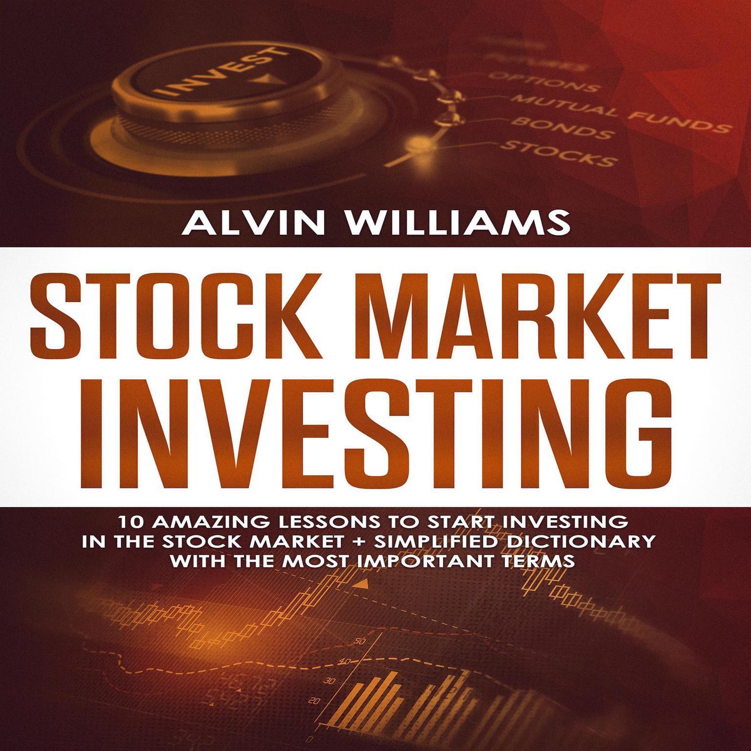 Stock Market Investing: 10 Amazing Lessons to start Investing in the Stock Market + Simplified Dictionary with the Most Important Terms (Abridged) Audiobook, by Alvin Williams
