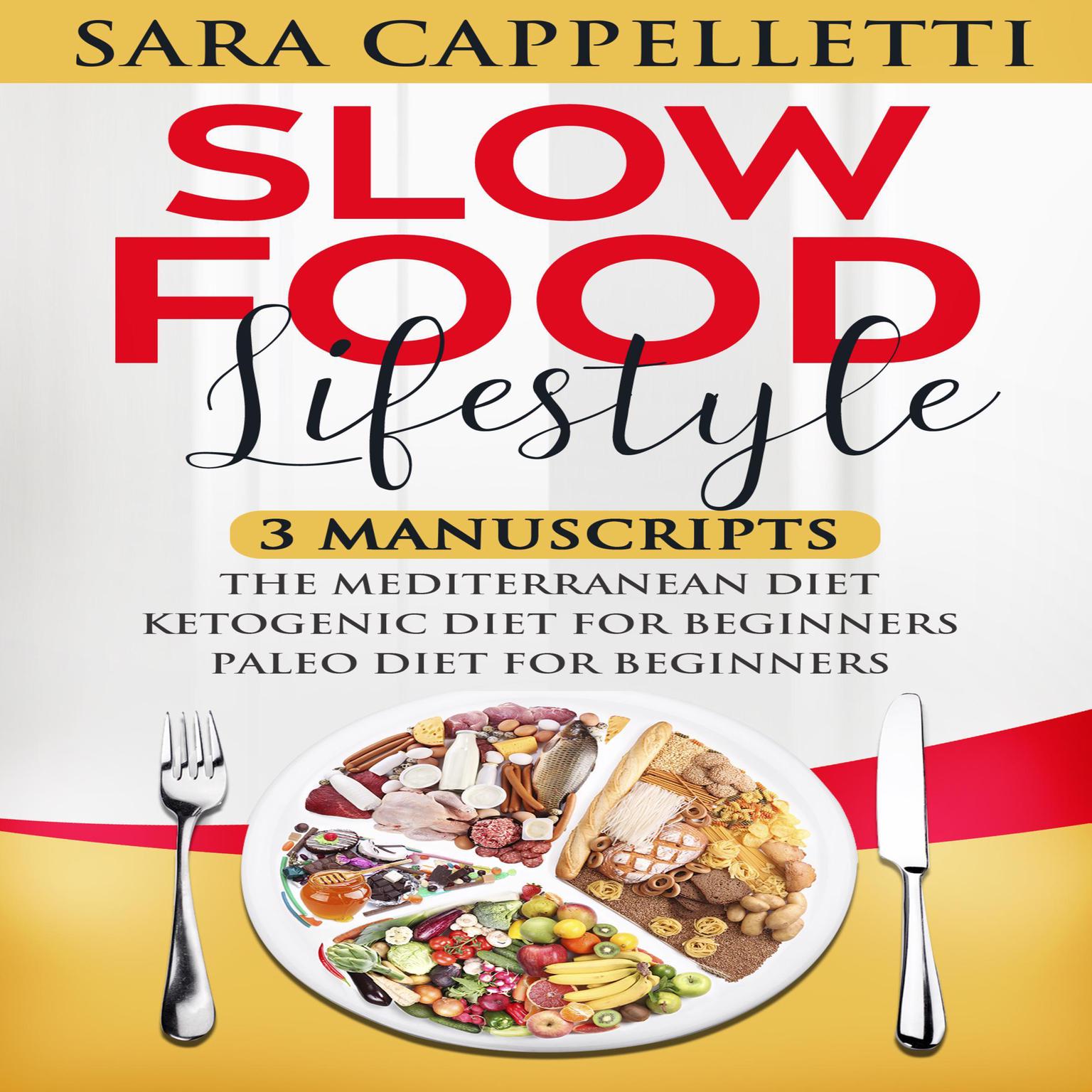 Slow Food Lifestyle : Three Manuscripts: the Mediterranean Diet, the Ketogenic Diet for Beginners, and the Paleo Diet for Beginners Audiobook, by Sara Cappelletti
