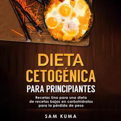 Dieta cetogénica para principiantes: Recetas Una para una dieta de recetas bajas en carbohidratos para la pérdida de peso (Spanish Edition) Audiobook, by Sam Kuma
