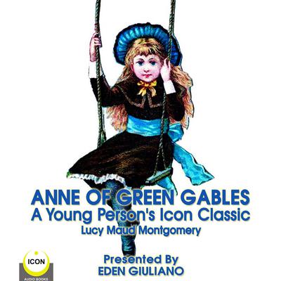 Anne Of Green Gables - A Young Person’s Icon Classic Audiobook, by Lucy Maud Montgomery