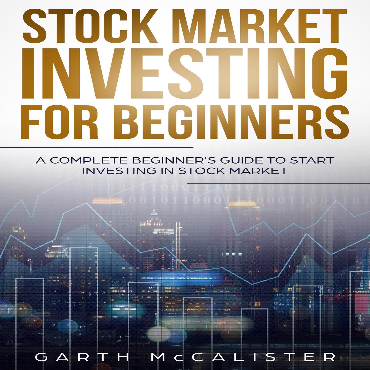 Stock Market Investing For Beginners : A Complete Beginner’s Guide to Start Investing in Stock Market Audiobook, by Garth McCalister
