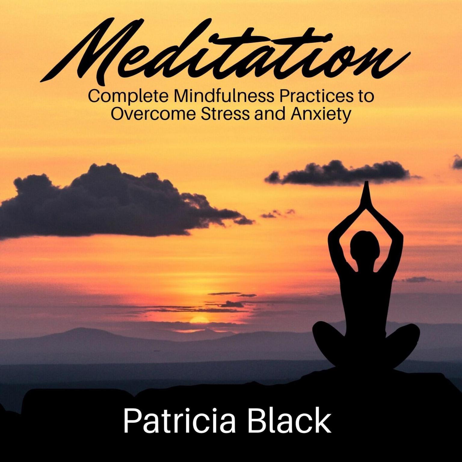 Meditation: Complete Mindfulness Practices to Overcome Stress and Anxiety Audiobook, by Patricia Black