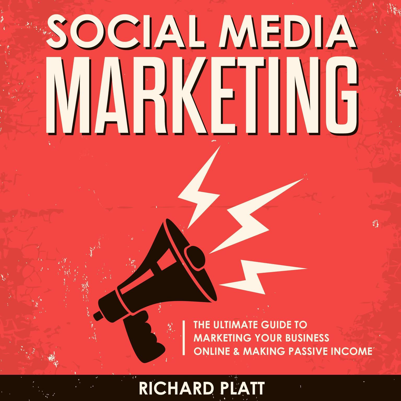 Social Media: The Ultimate E-commerce Guide to Marketing Your Business Online & Making Passive Income Including Facebook, YouTube, Instagram, Twitter, Linkedin, Pinterest, Email, Snapchat and More Audiobook, by Richard Platt
