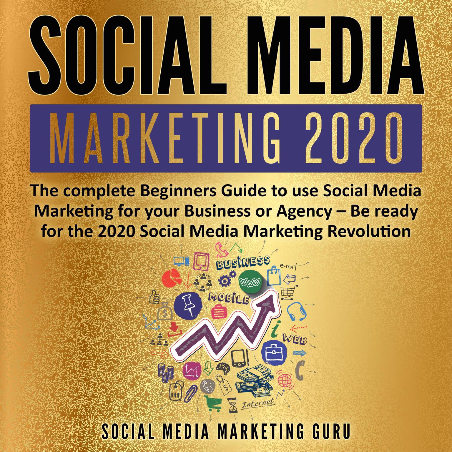 Social Media Marketing 2020 (Abridged): The Complete Beginners Guide to Use Social Media Marketing for Your Business or Agency—Be Ready for the 2020 Social Media Marketing Revolution Audiobook, by Social Media Marketing Guru