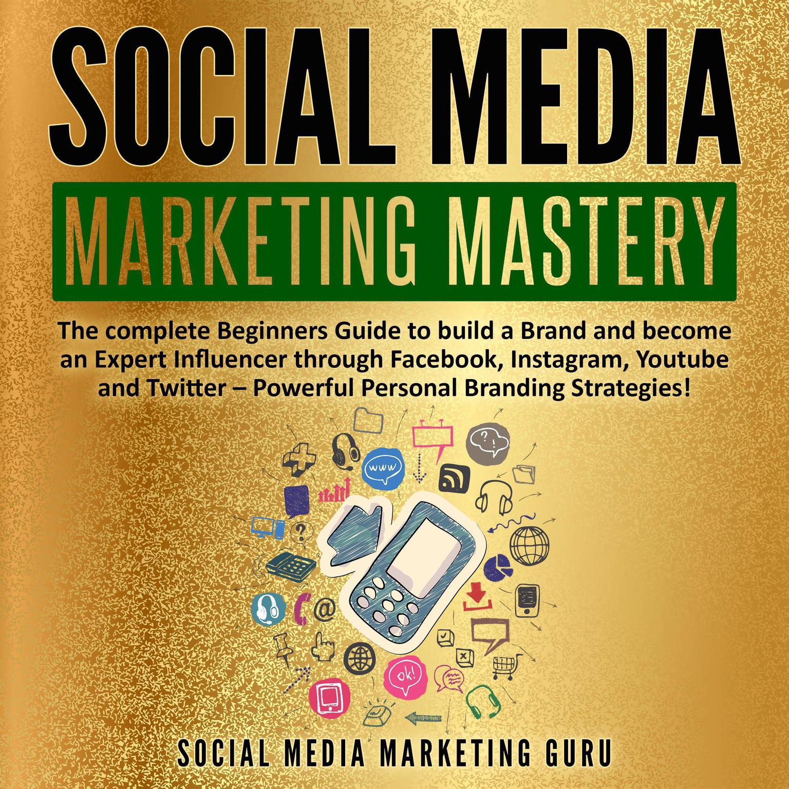 Social Media Marketing Mastery (Abridged): The Complete Beginners Guide to Build a Brand and Become an Expert Influencer through Facebook, Instagram, YouTube, and Twitter—Powerful Personal Branding Strategies! Audiobook, by Social Media Marketing Guru