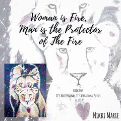 Woman is Fire, Man is the Protector of the Fire Audiobook, by Nikki Marie