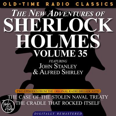 The New Adventures of Sherlock Holmes, Volume 35; Episode 1: The Case of the Stolen Naval Treaty Episode 2: The Cradle That Rocked Itself Audiobook, by Arthur Conan Doyle