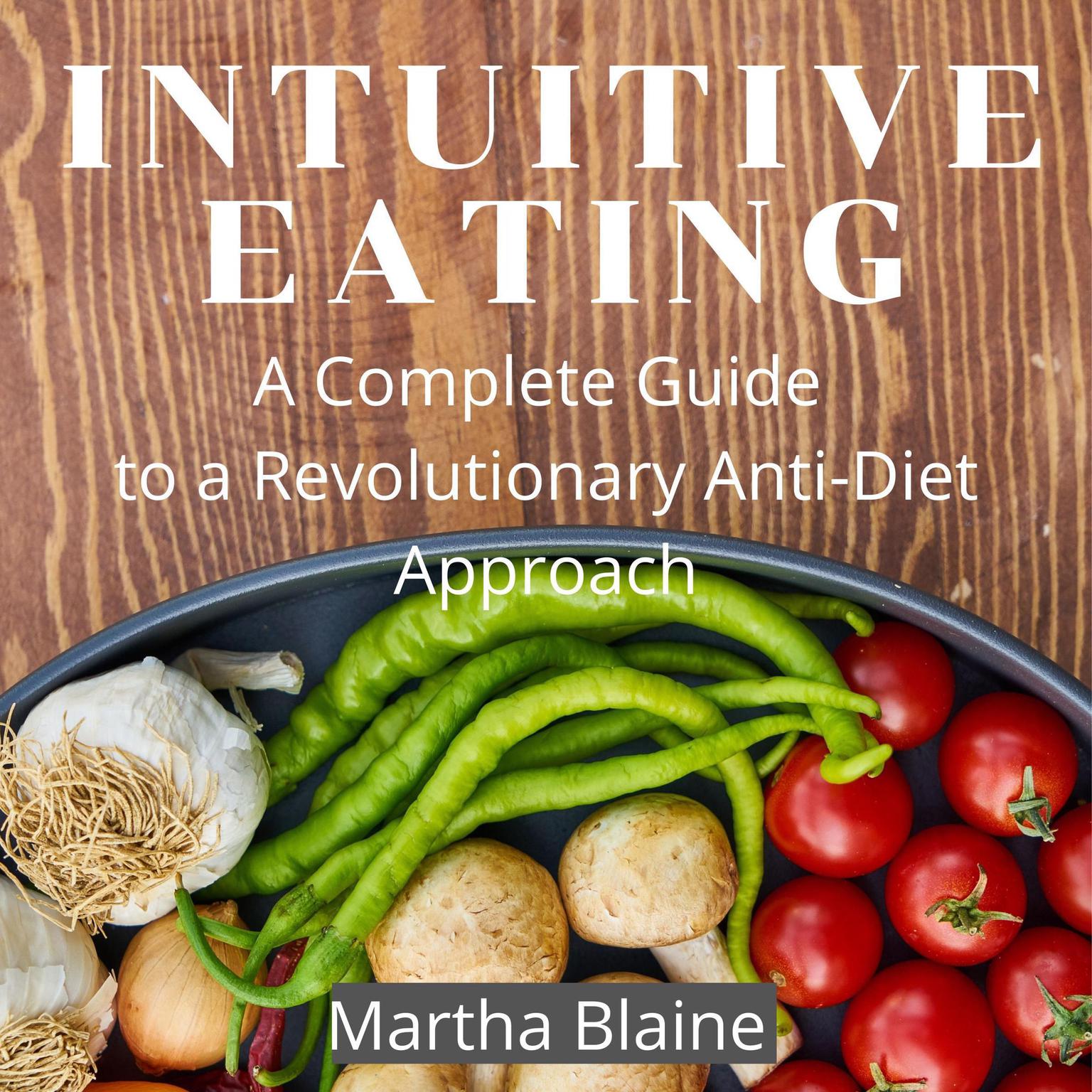 Intuitive Eating: A Complete Guide to a Revolutionary Anti-Diet Approach Audiobook, by Martha Blaine