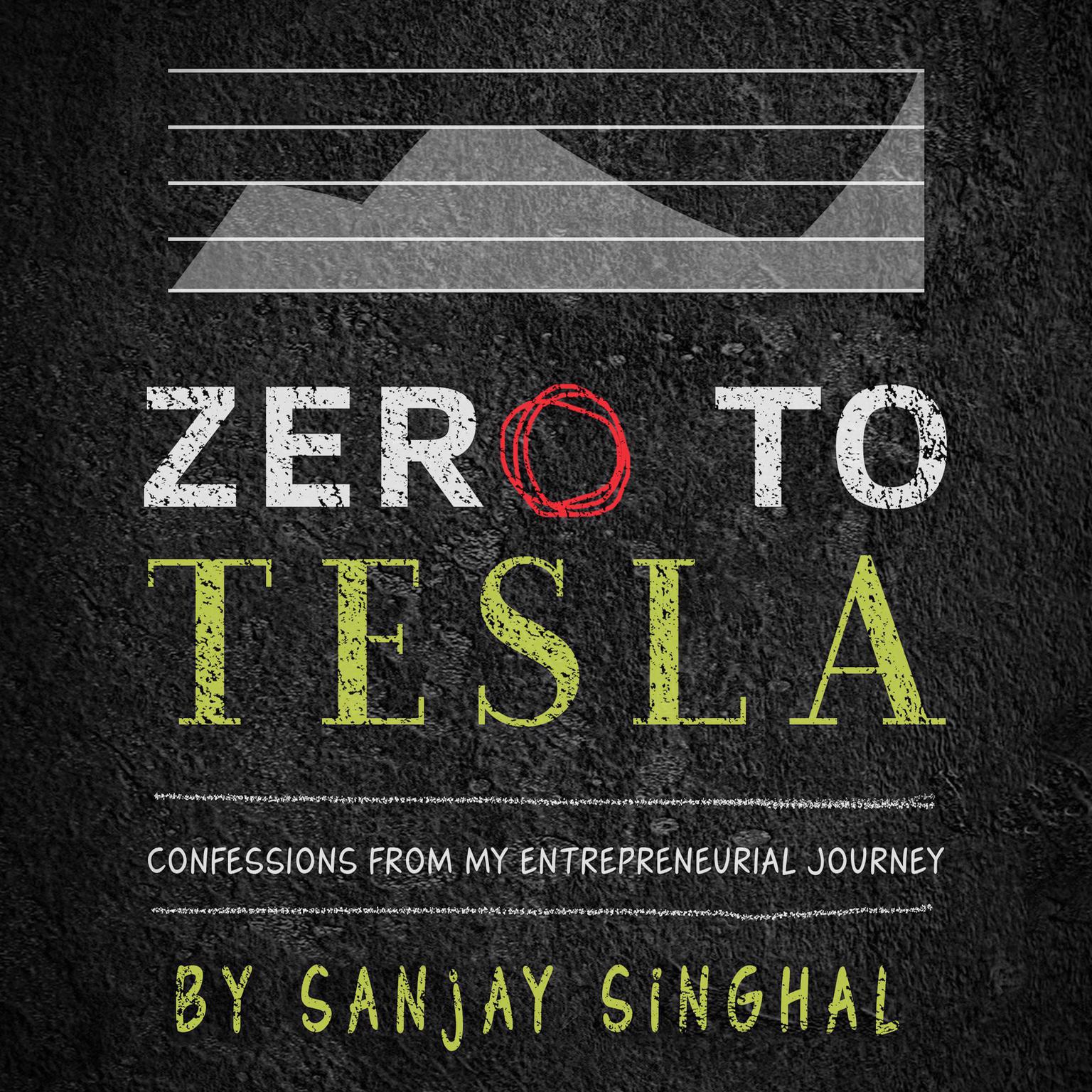 Zero to Tesla: Confessions From My Entrepreneurial Journey  Audiobook, by Sanjay Singhal