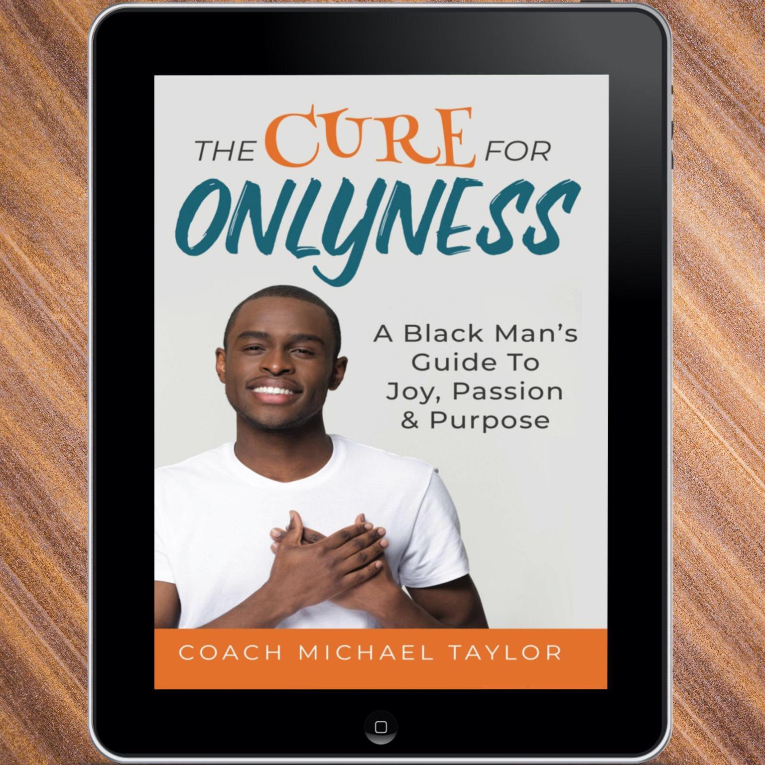 The Cure For Onlyness - A Black Mans Guide To Joy, Passion & Purpose Audiobook, by Michael Taylor