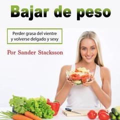 Bajar de peso: Perder grasa del vientre y volverse delgado y sexy (Spanish Edition) Audiobook, by Sander Stacksson