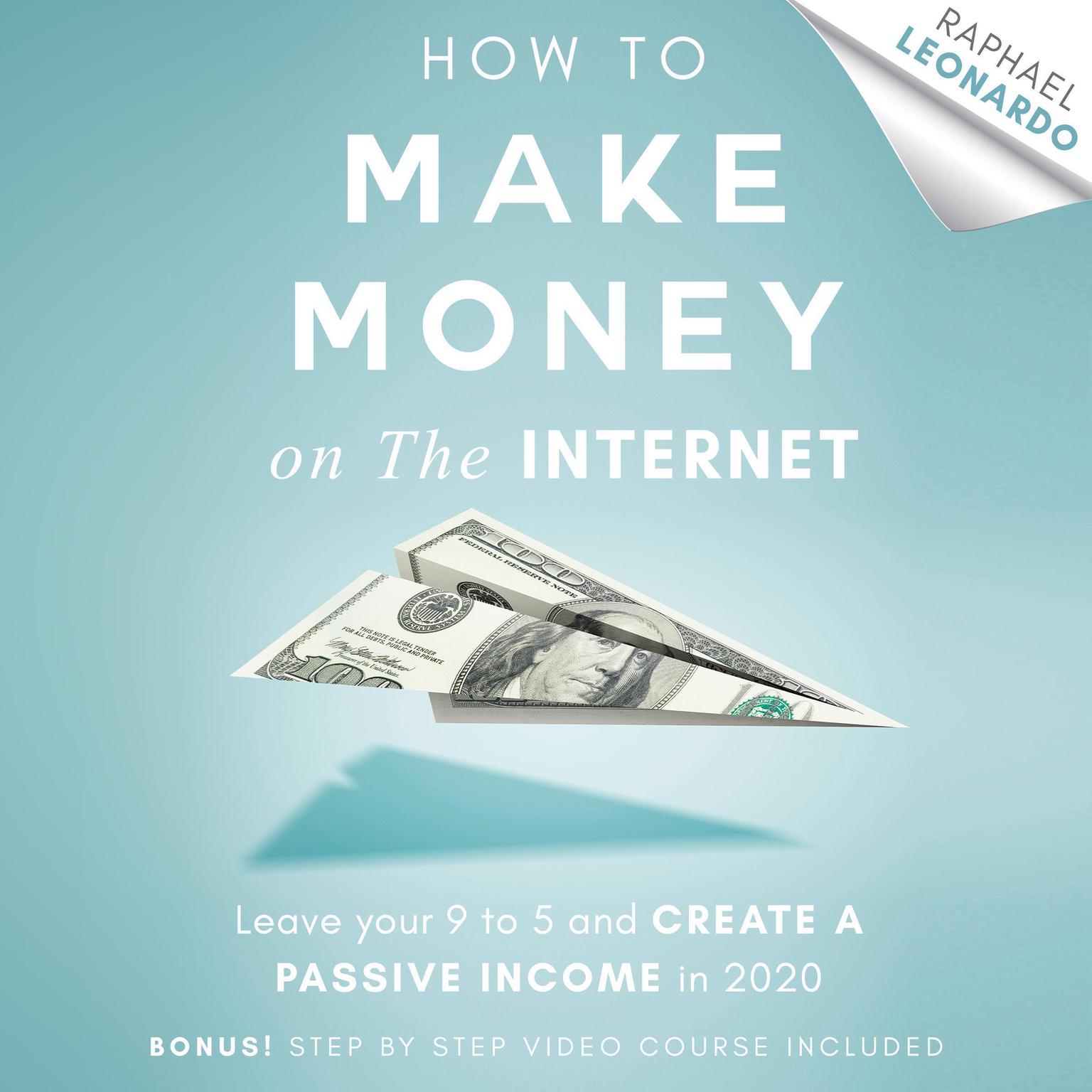 How to Make Money on the Internet: Leave Your 9 to 5 Job and Create a Passive Income in 2020 Audiobook, by Raphael Leonardo