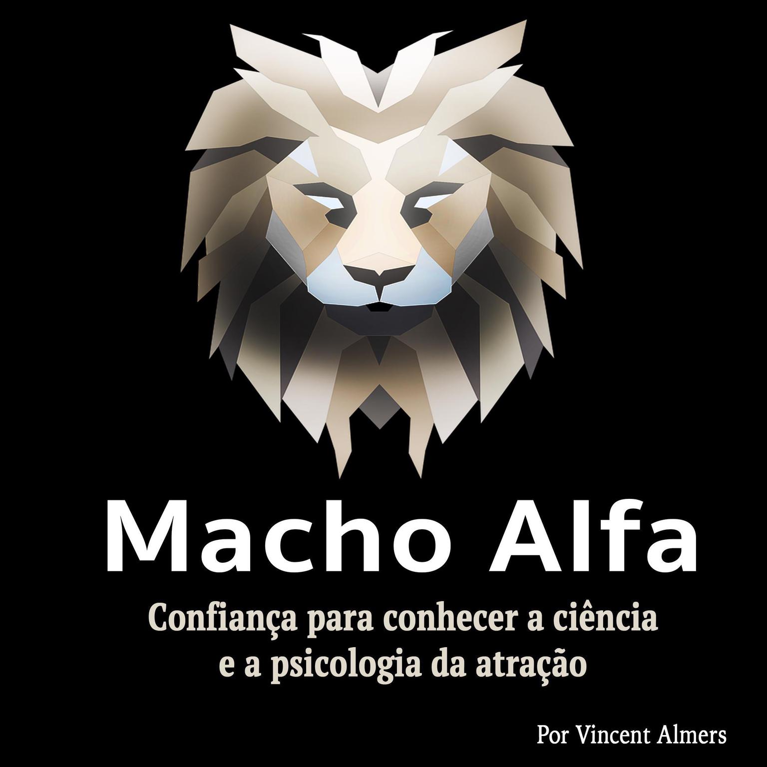 Macho alfa: Confiança para conhecer a ciência e a psicologia da atração (Portuguese Edition) Audiobook, by Vincent Almers