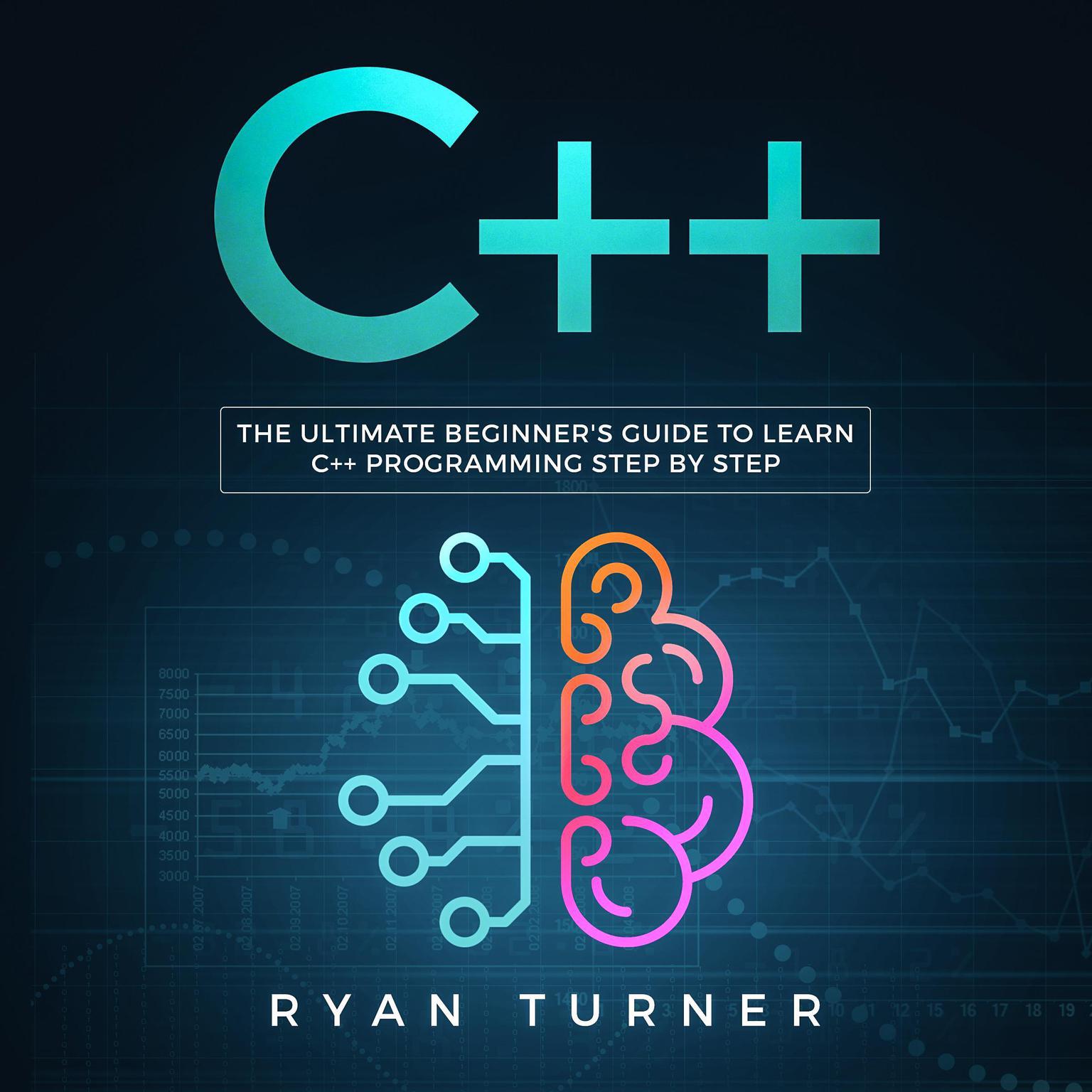 C++: The Ultimate Beginner’s Guide to Learn C++ Programming Step by Step Audiobook, by Ryan Turner