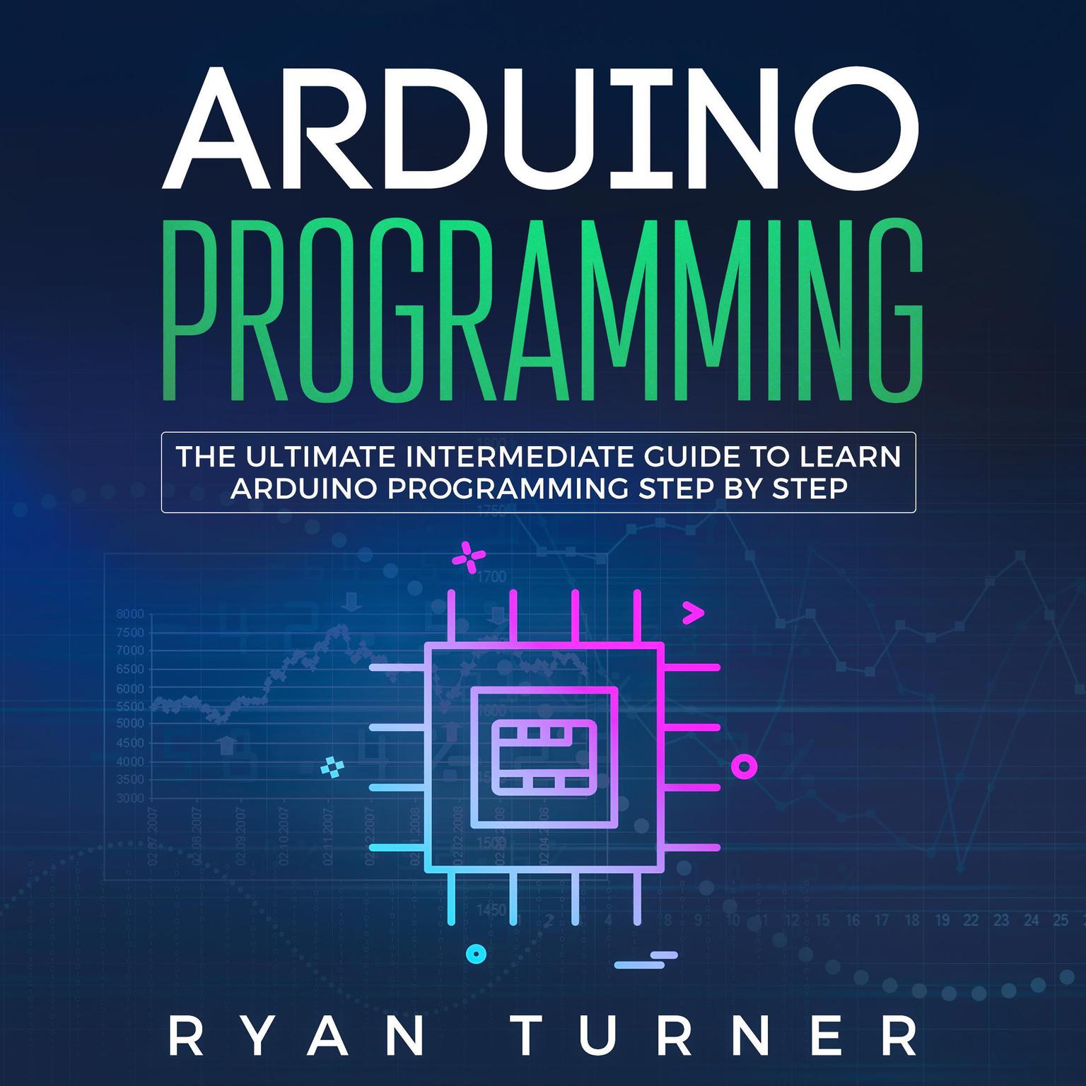 Arduino Programming: The Ultimate Intermediate Guide to Learn Arduino Programming Step by Step Audiobook, by Ryan Turner