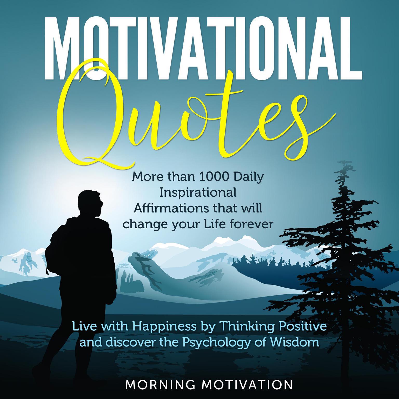 Motivational Quotes: Unlock the Psychology of Success with this Collection of 1000+ Inspirational Affirmations: Discover Happiness by Thinking Positive and change your Life forever Audiobook, by Morning Motivation