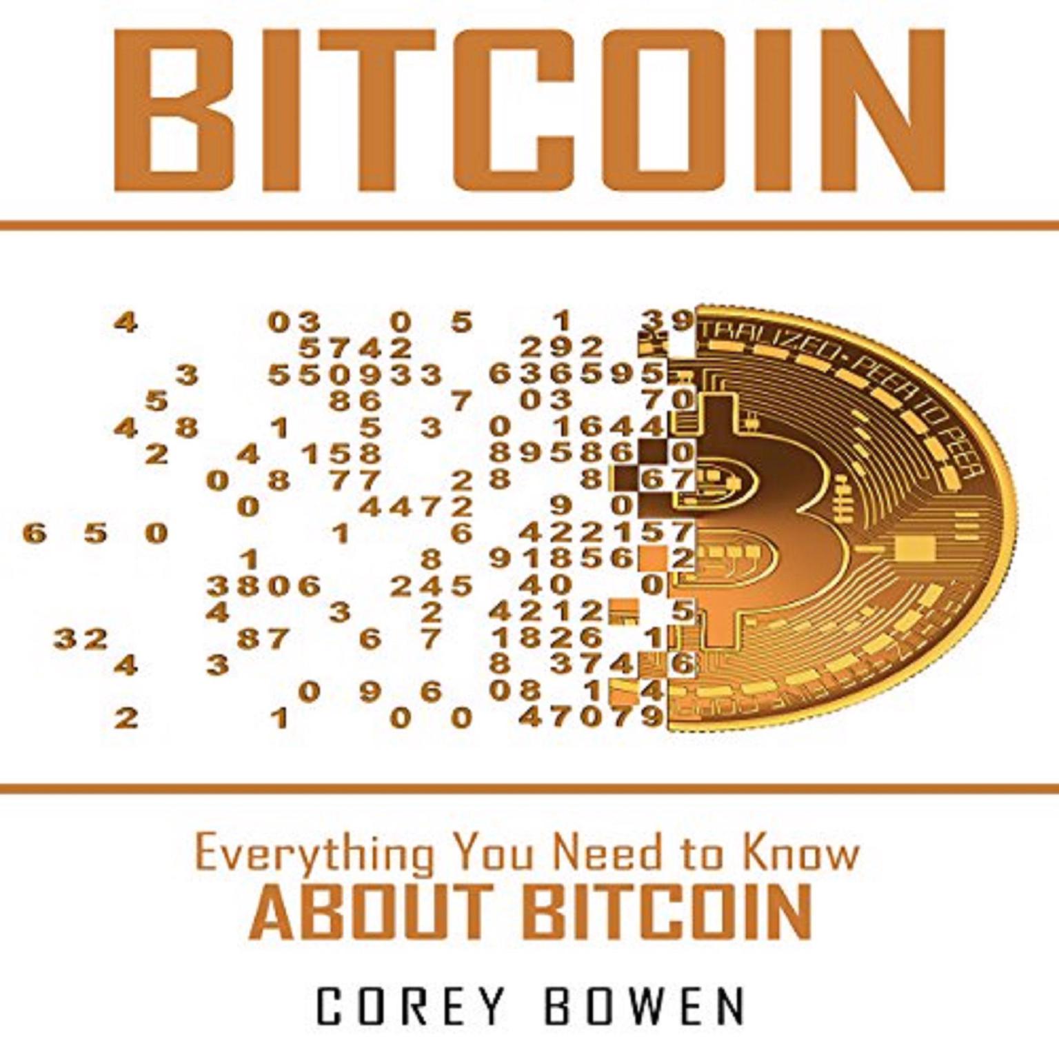 Bitcoin: Everything You Need to Know About Bitcoin Audiobook, by Corey Bowen
