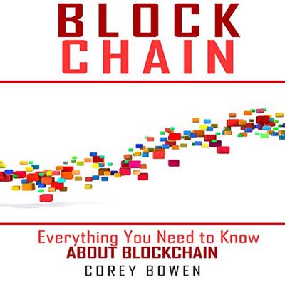 Blockchain: Everything You Need to Know about Blockchain Audiobook, by Corey Bowen