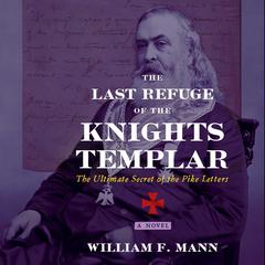 The Last Refuge of the Knights Templar: The Ultimate Secret of the Pike Letters Audiobook, by William F. Mann