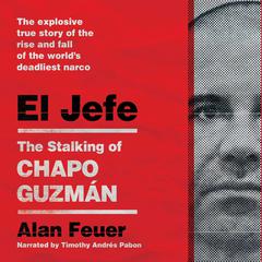 El Jefe: The Stalking of Chapo Guzman Audiobook, by Alan Feuer