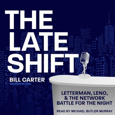 The Late Shift: Letterman, Leno, & the Network Battle for the Night Audiobook, by Bill Carter
