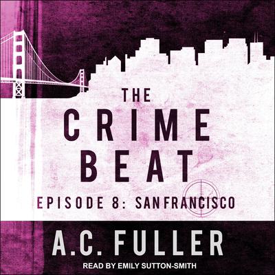 The Crime Beat: Episode 8: San Francisco Audiobook, by A. C. Fuller