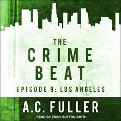 The Crime Beat: Episode 9: Los Angeles Audiobook, by A. C. Fuller