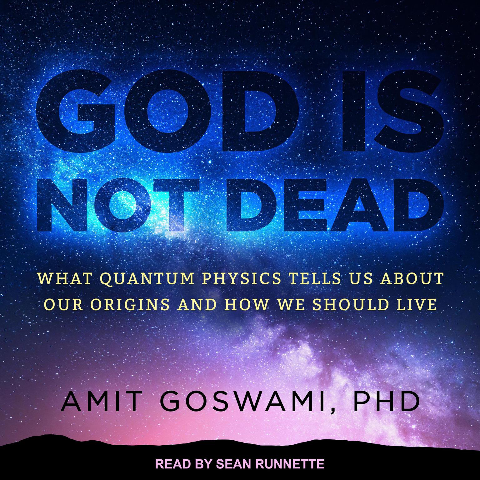 God Is Not Dead: What Quantum Physics Tells Us about Our Origins and How We Should Live Audiobook, by Amit Goswami