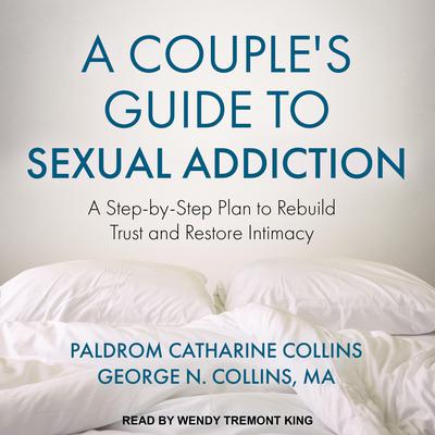 A Couple's Guide to Sexual Addiction: A Step-by-Step Plan to Rebuild Trust and Restore Intimacy Audiobook, by 