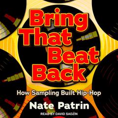 Bring That Beat Back: How Sampling Built Hip-Hop Audiobook, by Nate Patrin