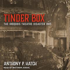 Tinder Box: The Iroquois Theatre Disaster 1903 Audiobook, by Anthony P. Hatch