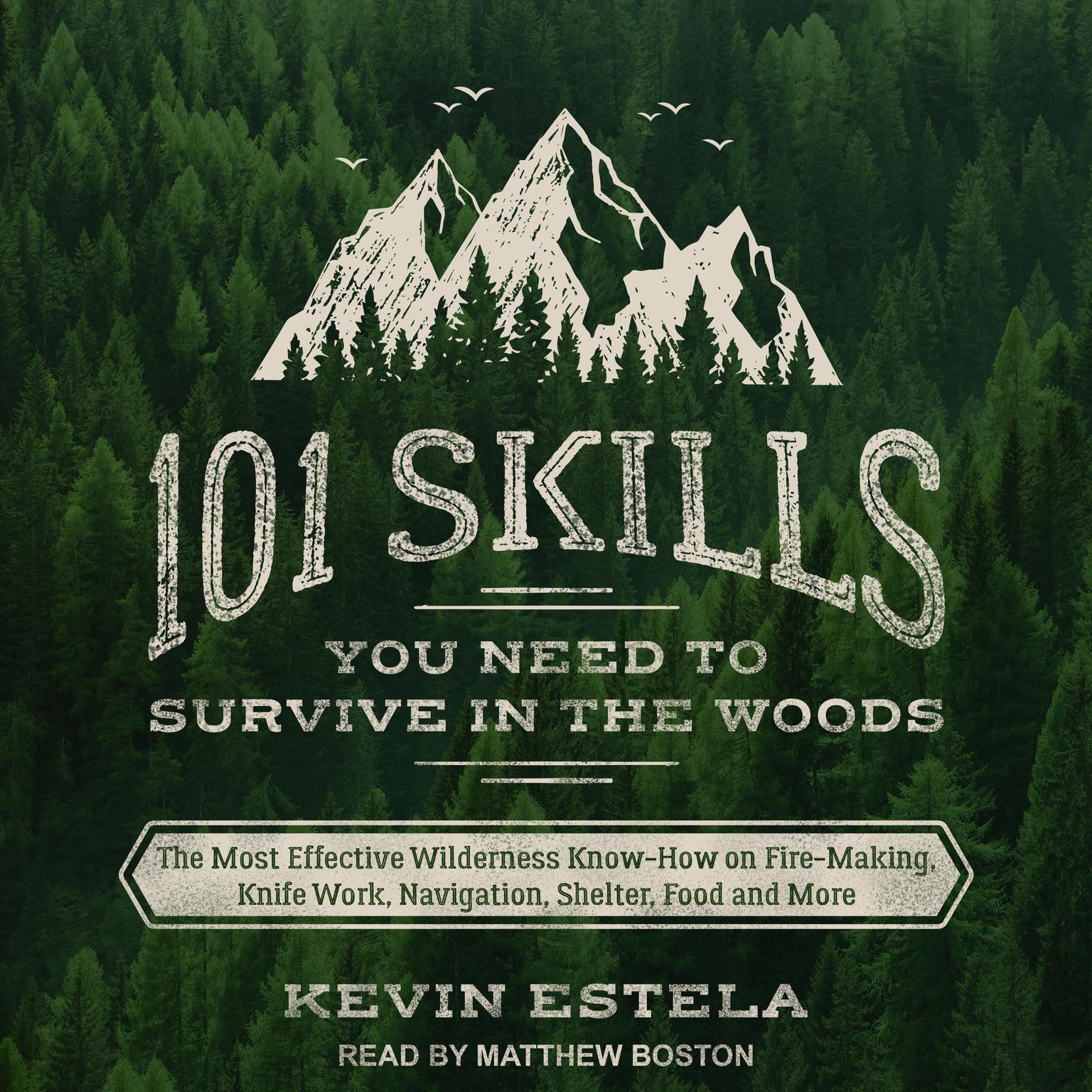 101 Skills You Need to Survive in the Woods: The Most Effective Wilderness Know-How on Fire-Making, Knife Work, Navigation, Shelter, Food and More Audiobook, by Kevin Estela