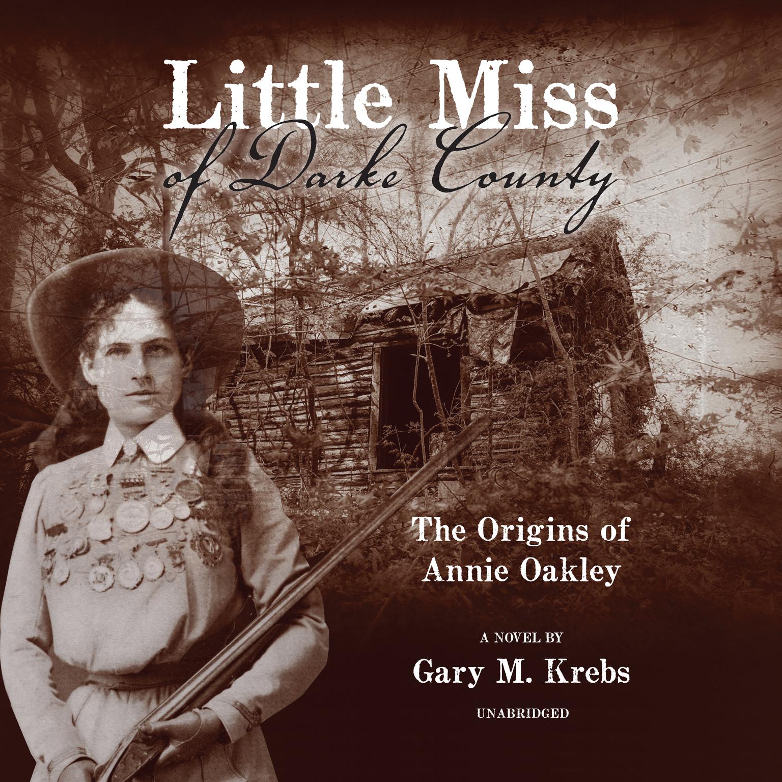 Little Miss of Darke County: The Origins of Annie Oakley: A Novel Audiobook, by Gary M. Krebs