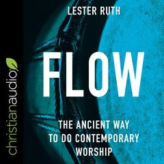 Flow: The Ancient Way to Do Contemporary Worship Audiobook, by Lester Ruth