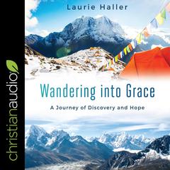 Wandering Into Grace: A Journey of Discovery and Hope Audiobook, by Laurie Haller
