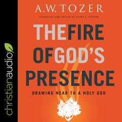 The Fire of God's Presence: Drawing Near to a Holy God Audiobook, by 