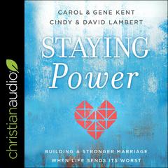 Staying Power: Building a Stronger Marriage When Life Sends Its Worst Audiobook, by Carol Kent, Gene Kent, Cindy Lambert, David Lambert
