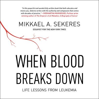 When Blood Breaks Down: Life Lessons from Leukemia Audiobook, by Mikkael A. Sekeres