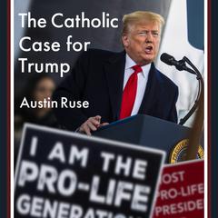 The Catholic Case for Trump Audiobook, by Austin Ruse