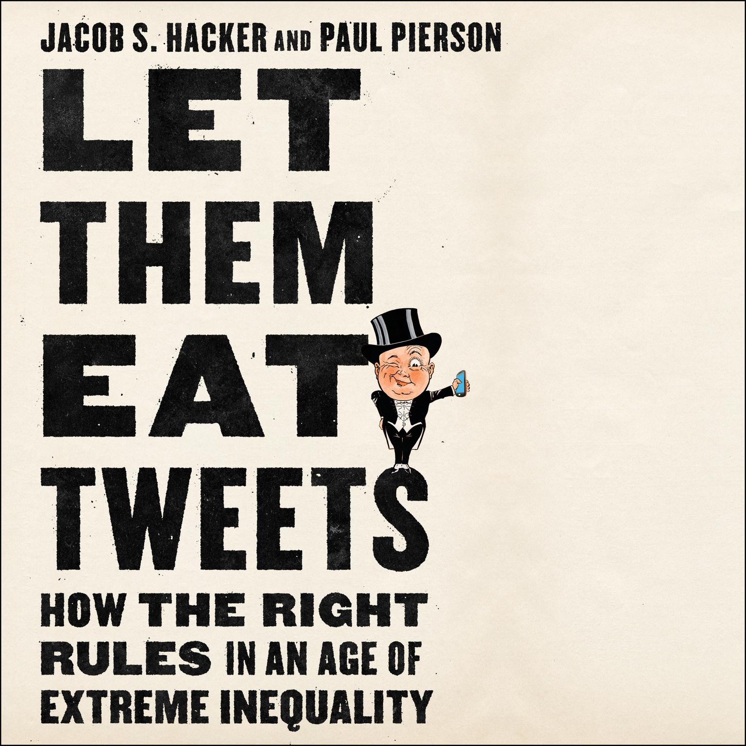 Let Them Eat Tweets: How the Right Rules in an Age of Extreme Inequality Audiobook, by Jacob S. Hacker
