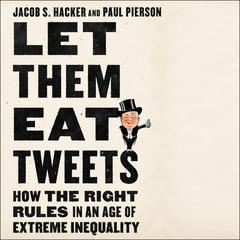 Let Them Eat Tweets: How the Right Rules in an Age of Extreme Inequality Audiobook, by 