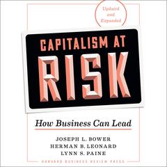 Capitalism at Risk, Updated and Expanded: How Business Can Lead Audiobook, by Joseph L. Bower