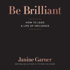 Be Brilliant: How to Lead a Life of Influence Audiobook, by Janine Garner