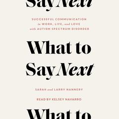 What to Say Next: Successful Communication in Work, Life, and Love—with Autism Spectrum Disorder Audiobook, by Larry Nannery