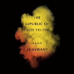 The Republic of False Truths: A novel Audiobook, by Alaa Al Aswany
