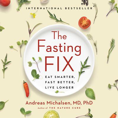 The Fasting Fix: Eat Smarter, Fast Better, Live Longer Audiobook, by Andreas Michalsen