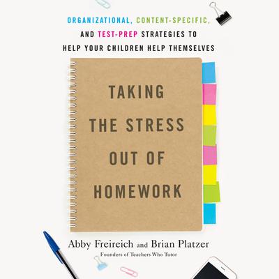 Taking the Stress Out of Homework: Organizational, Content-Specific, and Test-Prep Strategies to Help Your Children Help Themselves Audiobook, by Brian Platzer