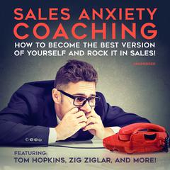 Sales Anxiety Coaching: How to Become the Best Version of Yourself and Rock it in Sales! Audiobook, by Chris Widener
