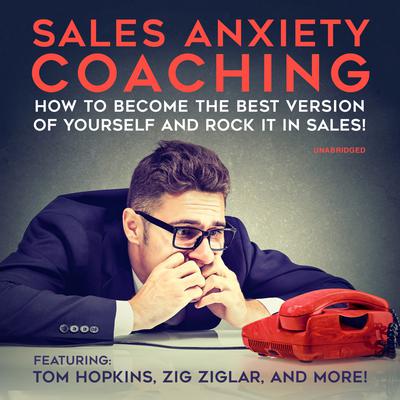 Sales Anxiety Coaching: How to Become the Best Version of Yourself and Rock it in Sales! Audiobook, by Chris Widener