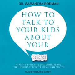 How to Talk to Your Kids about Your Divorce: Healthy, Effective Communication Techniques for Your Changing Family Audiobook, by Samantha Rodman